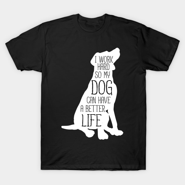 I Work Hard So My Dog Can Have a Better Life Dog Lover T-Shirt by timski